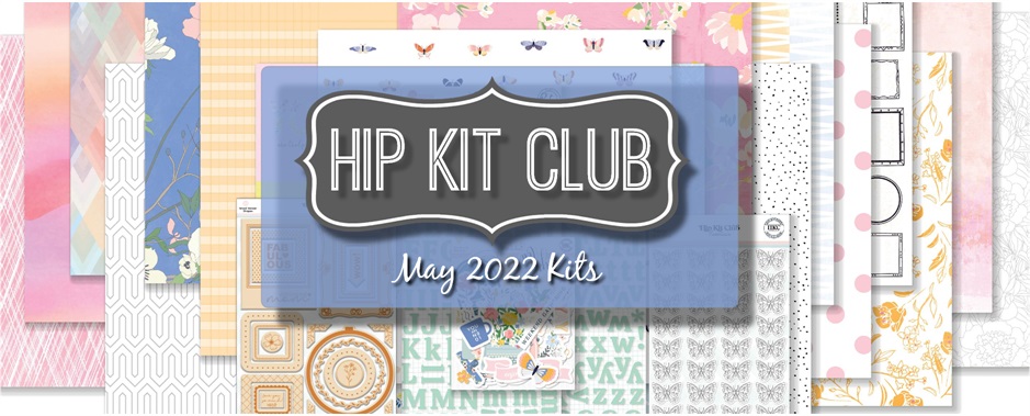 May 2022 Hip Kit Club Scrapbooking Kits